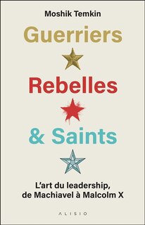 Front cover_Guerriers Rebelles & Saints - L'art du leadership de Machiavel à Malcolm X