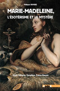 Front cover_Marie-Madeleine, l'ésotérisme et le mystère : Graal, Templiers, francs-maçons, un tout