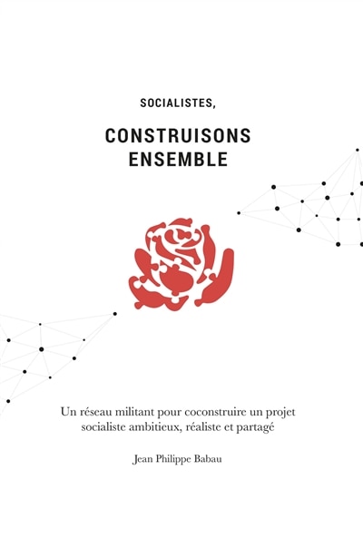 Front cover_Socialistes, construisons ensemble : un réseau militant pour coconstruire un projet socialiste ambitieux, réaliste et partagé