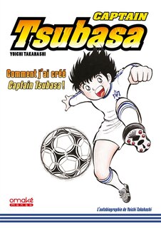 Front cover_Captain Tsubasa : comment j'ai créé Captain Tsubasa !