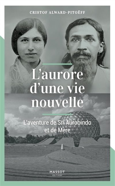 L' aurore d'une vie nouvelle: l'aventure de Sri Aurobindo et de Mère