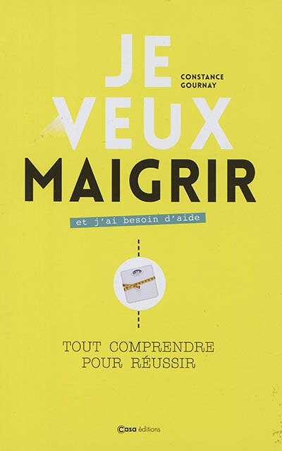 Je veux maigrir et j'ai besoin d'aide: tout comprendre pour réussir