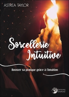 Sorcellerie intuitive: booster sa pratique grâce à l'intuition