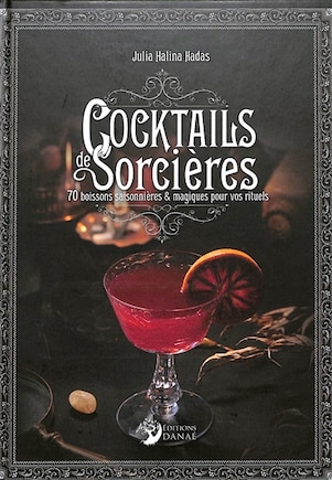 Cocktails des sorcières: 70 boissons saisonnières & magiques pour vos rituels