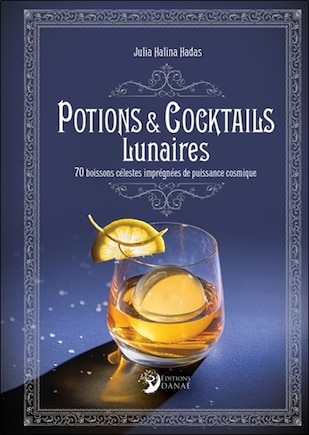 Potions & cocktails lunaires: 70 boissons célestes imprégnées de puissance cosmique