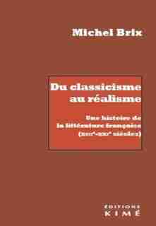 Du Classicisme Au Réalisme: Une Histoire De La Littérature Française (xviie-xxie Siècles) by Michel Brix