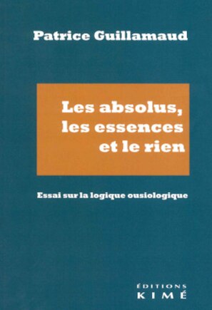 Les absolus, les essences et le rien: essai sur la logique ousiologique