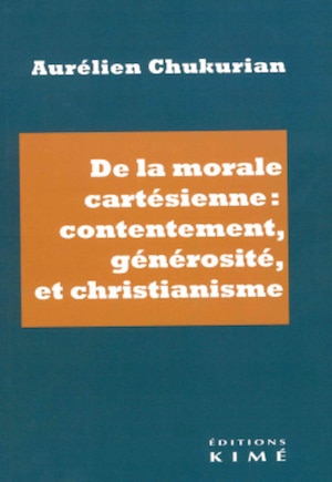 De la morale cartésienne: Contentement, générosité et christianisme