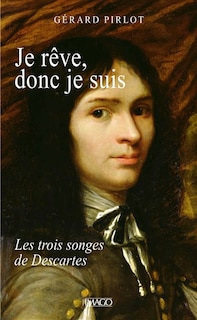 Je rêve, donc je suis: les trois songes de Descartes