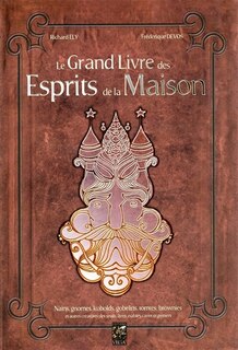 Front cover_Le grand livre des esprits de la maison : nains, gnomes, kobolds, gobelins, tomtes, brownies et autres créatures des seuils, âtres, étables, caves et greniers