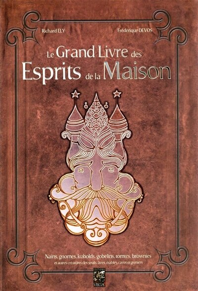 Front cover_Le grand livre des esprits de la maison : nains, gnomes, kobolds, gobelins, tomtes, brownies et autres créatures des seuils, âtres, étables, caves et greniers