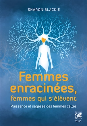 Femmes Enracinées, Femmes Qui S'élèvent : Puissance Et Sagesse Des Femmes Celtes