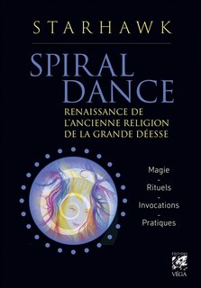 Front cover_Spiral dance : renaissance de l'ancienne religion de la grande déesse : magie, rituels, invocations, pratique