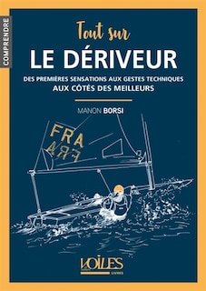 Front cover_Tout sur le dériveur : des premières sensations aux gestes techniques : aux côtés des meilleurs