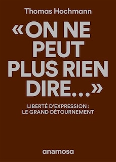 Couverture_On ne peut plus rien dire... : liberté d'expression : le grand détournement