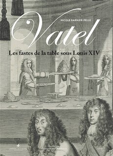 Couverture_Vatel : les fastes de la table sous Louis XIV