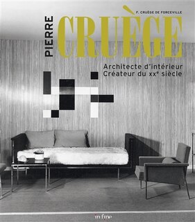 Front cover_Pierre Cruège : architecte d'intérieur, créateur du XXe siècle