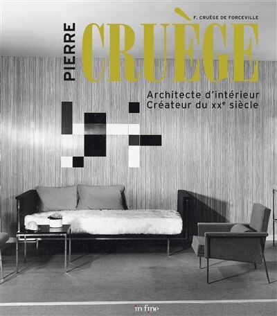 Front cover_Pierre Cruège : architecte d'intérieur, créateur du XXe siècle