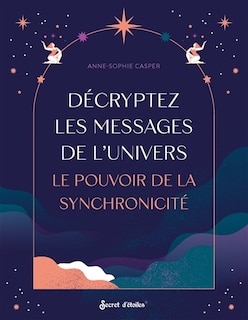 Décryptez les messages de l'Univers: le pouvoir de la synchronicité