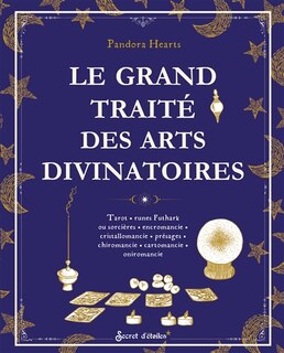 Le grand traité des arts divinatoires: tarot, runes futhark ou sorcières, encromancie, cristallomancie, présages, chiromancie, cartomancie, oniromancie
