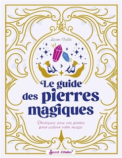Front cover_Le guide des pierres magiques : pratiquez avec vos pierres pour activer votre magie
