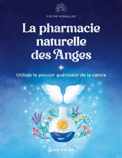 Front cover_La pharmacie naturelle des anges : utilisez le pouvoir guérisseur de la nature