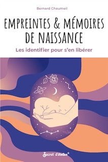 Empreintes & mémoires de naissance: les identifier pour s'en libérer