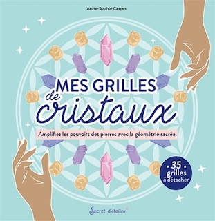 Couverture_Mes grilles de cristaux : amplifiez les pouvoirs des pierres avec la géométrie sacrée : 35 grilles à détacher