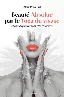 Front cover_Beauté absolue par le yoga du visage et techniques du bien-être associées
