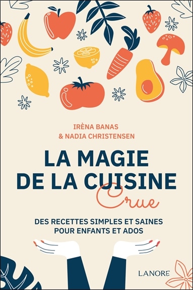 Front cover_La magie de la cuisine crue : des recettes simples et saines pour enfants et ados