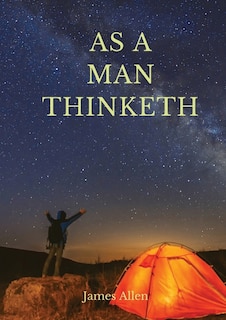 As a man thinketh: A 1903 self-help book by James Allen: I have tried to make the book simple, so that all can easily grasp and follow its teaching, and put into practice the methods which it advises (J. Allen)