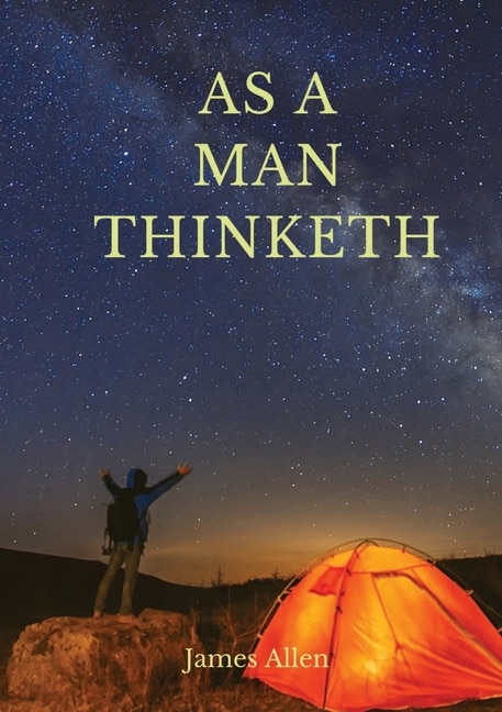 As a man thinketh: A 1903 self-help book by James Allen: I have tried to make the book simple, so that all can easily grasp and follow its teaching, and put into practice the methods which it advises (J. Allen)