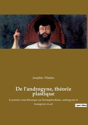 De l'androgyne, théorie plastique: le premier essai théorique sur hermaphrodisme, androgynie et transgenre en art