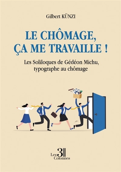 Le chômage, ça me travaille !: Les Soliloques de Gédéon Michu, typographe au chômage