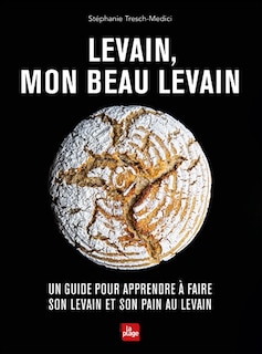 Couverture_Levain, mon beau levain : un guide pour apprendre à faire son levain et son pain au levain