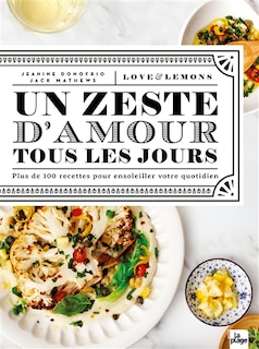 Front cover_Un zeste d'amour tous les jours : love & lemons : plus de 100 recettes pour ensoleiller votre quotidien