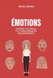 Couverture_Emotions : histoire culturelle et étymologique de nos sentiments : joie, tristesse, colère, amour, peur, confiance, mépris, fierté, dégoût, beauté...