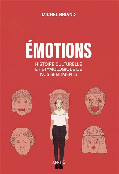 Couverture_Emotions : histoire culturelle et étymologique de nos sentiments : joie, tristesse, colère, amour, peur, confiance, mépris, fierté, dégoût, beauté...