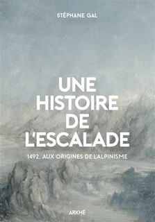Couverture_Une histoire de l'escalade : 1492, aux origines de l'alpinisme