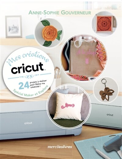 Couverture_Mes créations Cricut : 24 projets à réaliser pour libérer ma créativité ! : spécial Maker et Explore