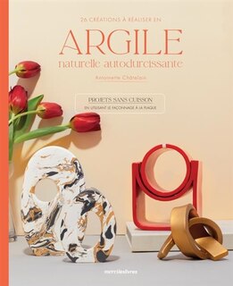 Front cover_26 créations à réaliser en argile naturelle autodurcissante : projets sans cuisson en utilisant le façonnage à la plaque