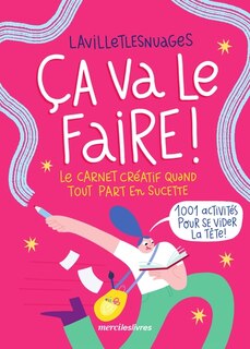 Ca va le faire !: le carnet créatif quand tout part en sucette