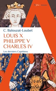 Front cover_Louis X, Philippe V, Charles IV : les derniers Capétiens