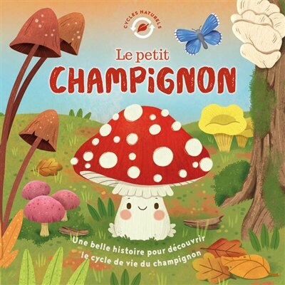 Couverture_Le petit champignon : une belle histoire pour découvrir le cycle de vie du champignon