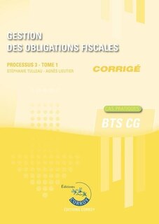 Front cover_Gestion des obligations fiscales : processus 3, BTS CG : cas pratiques, corrigé, Vol. 1
