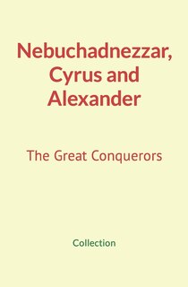 Couverture_Nebuchadnezzar, Cyrus and Alexander