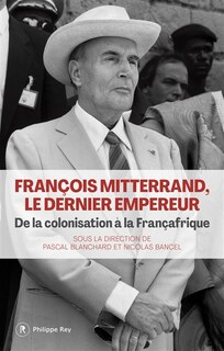 Front cover_François Mitterrand, le dernier empereur : de la colonisation à la Françafrique