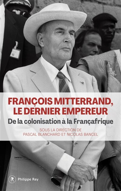 Front cover_François Mitterrand, le dernier empereur : de la colonisation à la Françafrique