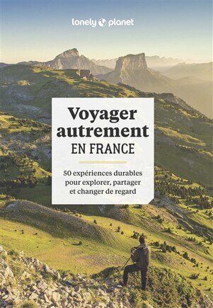 Voyager autrement en France: 50 expériences durables pour explorer, partager et changer de regard