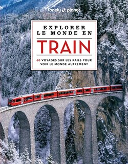 Front cover_Explorer le monde en train : 60 voyages sur les rails pour voir le monde autrement